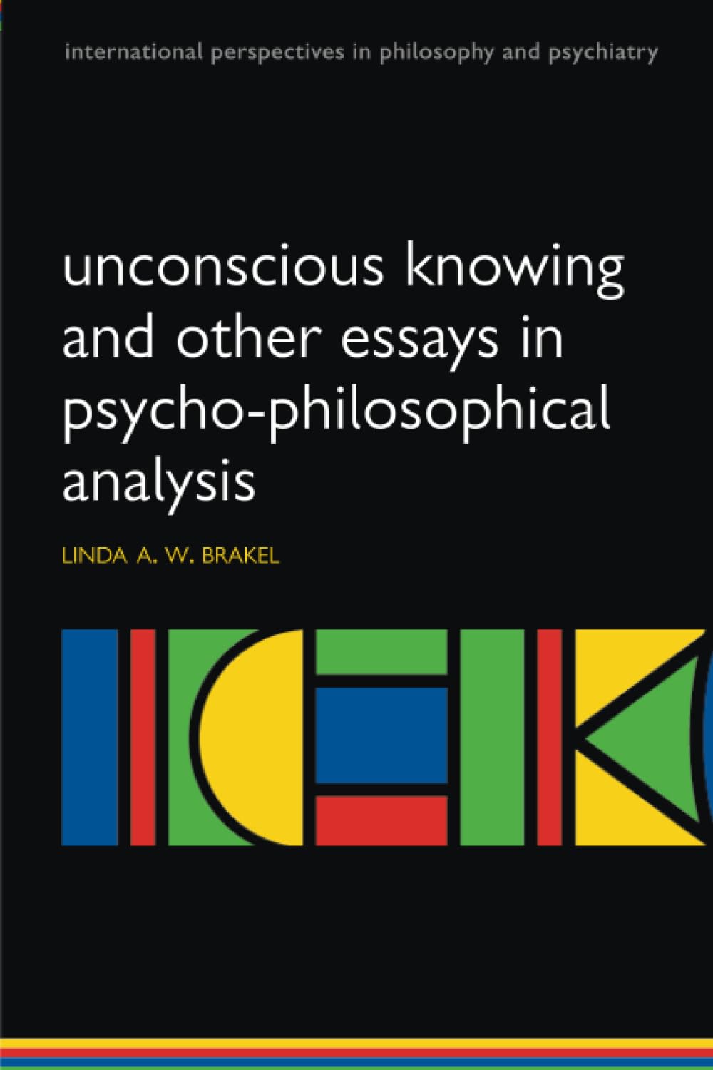 Unconscious knowing and other essays in psycho-philosophical analysis (International Perspectives in Philosophy & Psychiatry)
