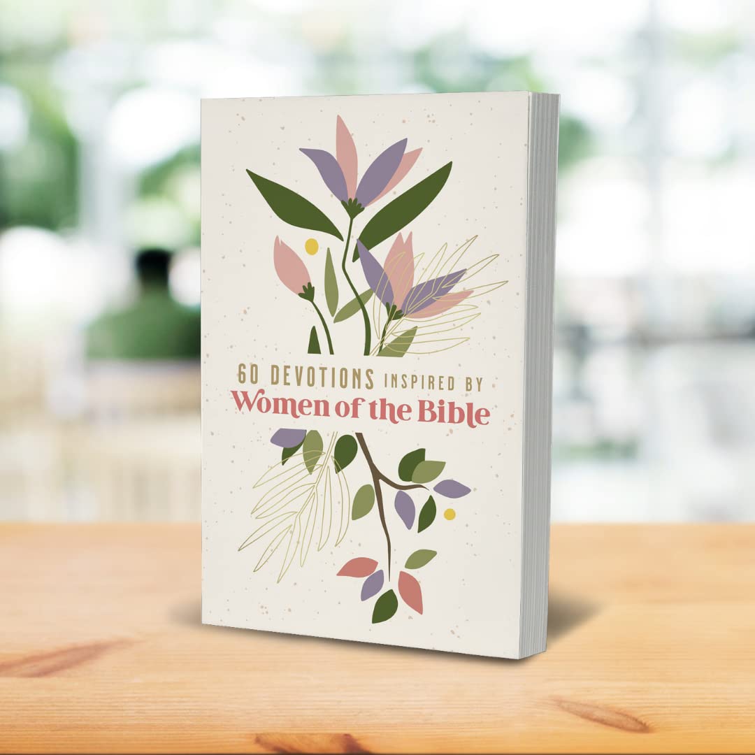 60 Devotions Inspired by Women of the Bible: How These Extraordinary Women Teach You to Walk with God in Your Own Unique Story