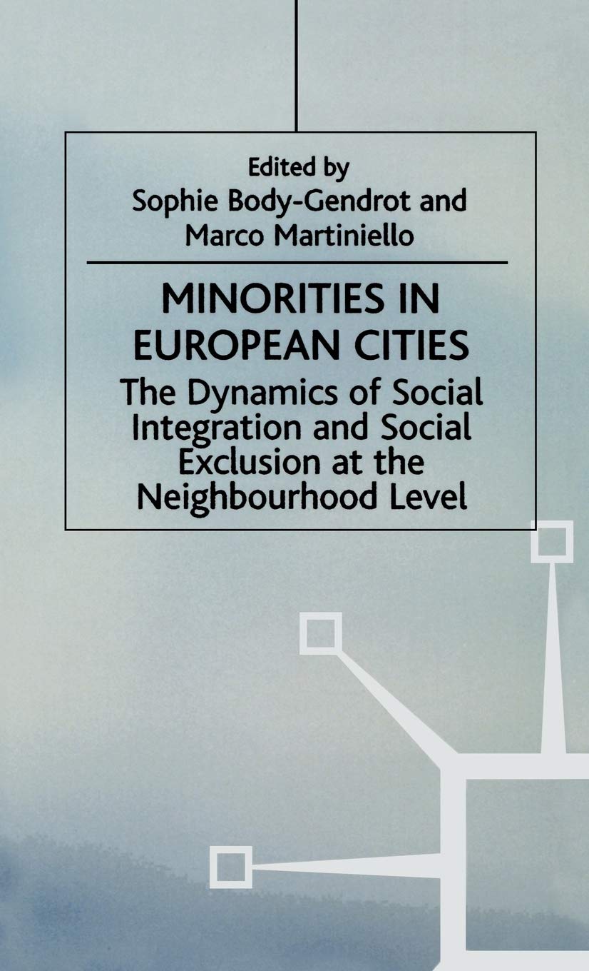 Minorities in European Cities: The Dynamics of Social Integration and Social Exclusion at the Neighbourhood Level (Migration, Minorities and Citizenship)