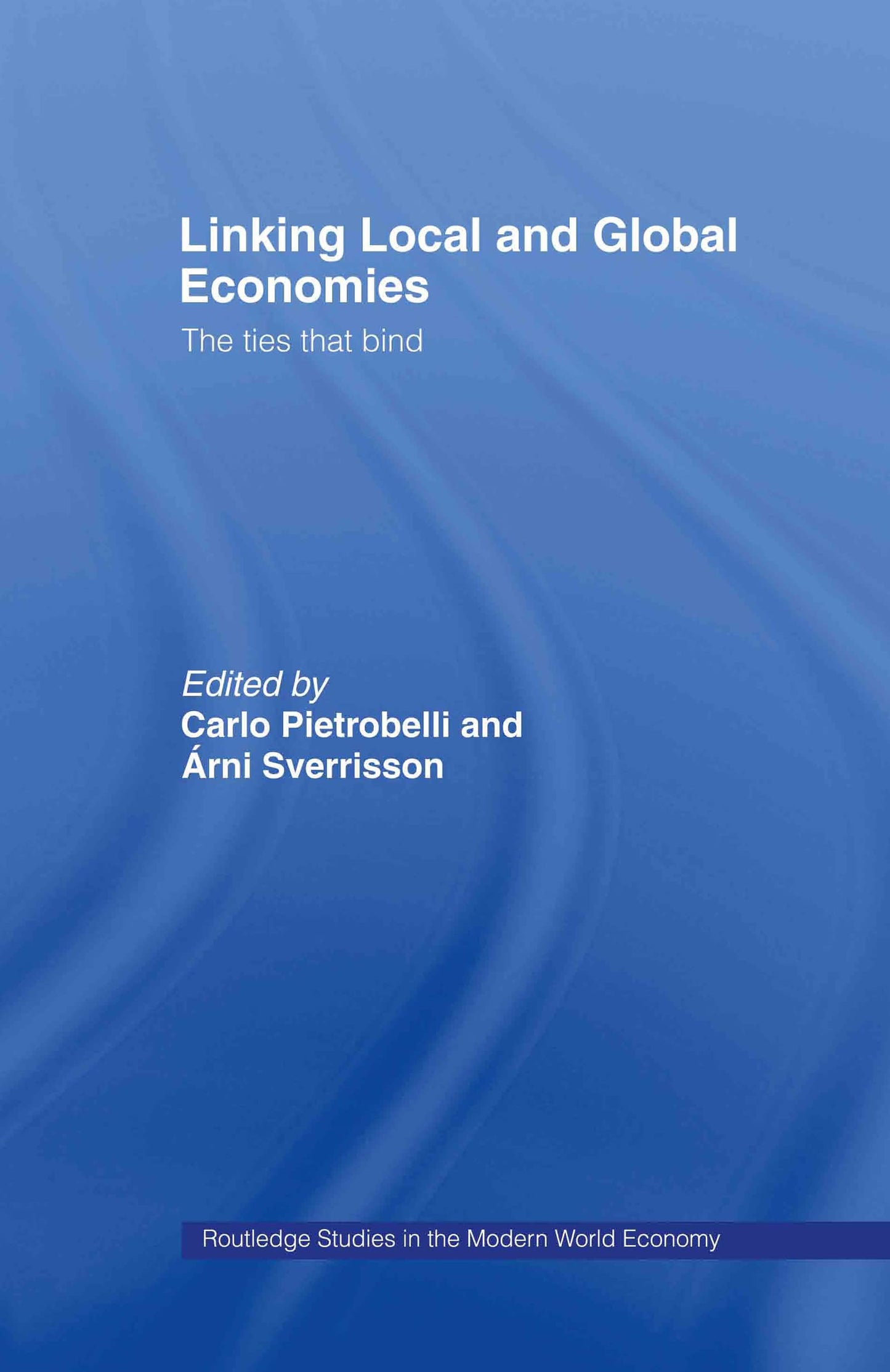 Linking Local and Global Economies: The Ties that Bind (Routledge Studies in the Modern World Economy)