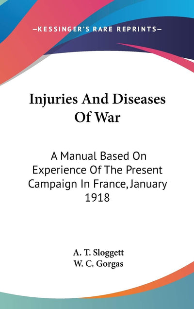 Injuries And Diseases Of War: A Manual Based On Experience Of The Present Campaign In France, January 1918