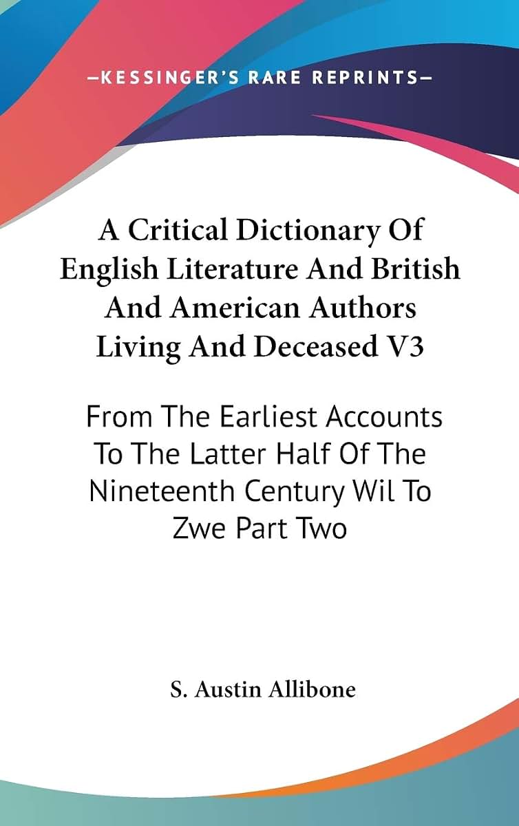 A Critical Dictionary Of English Literature And British And American Authors Living And Deceased V3: From The Earliest Accounts To The Latter Half Of The Nineteenth Century Wil To Zwe Part Two