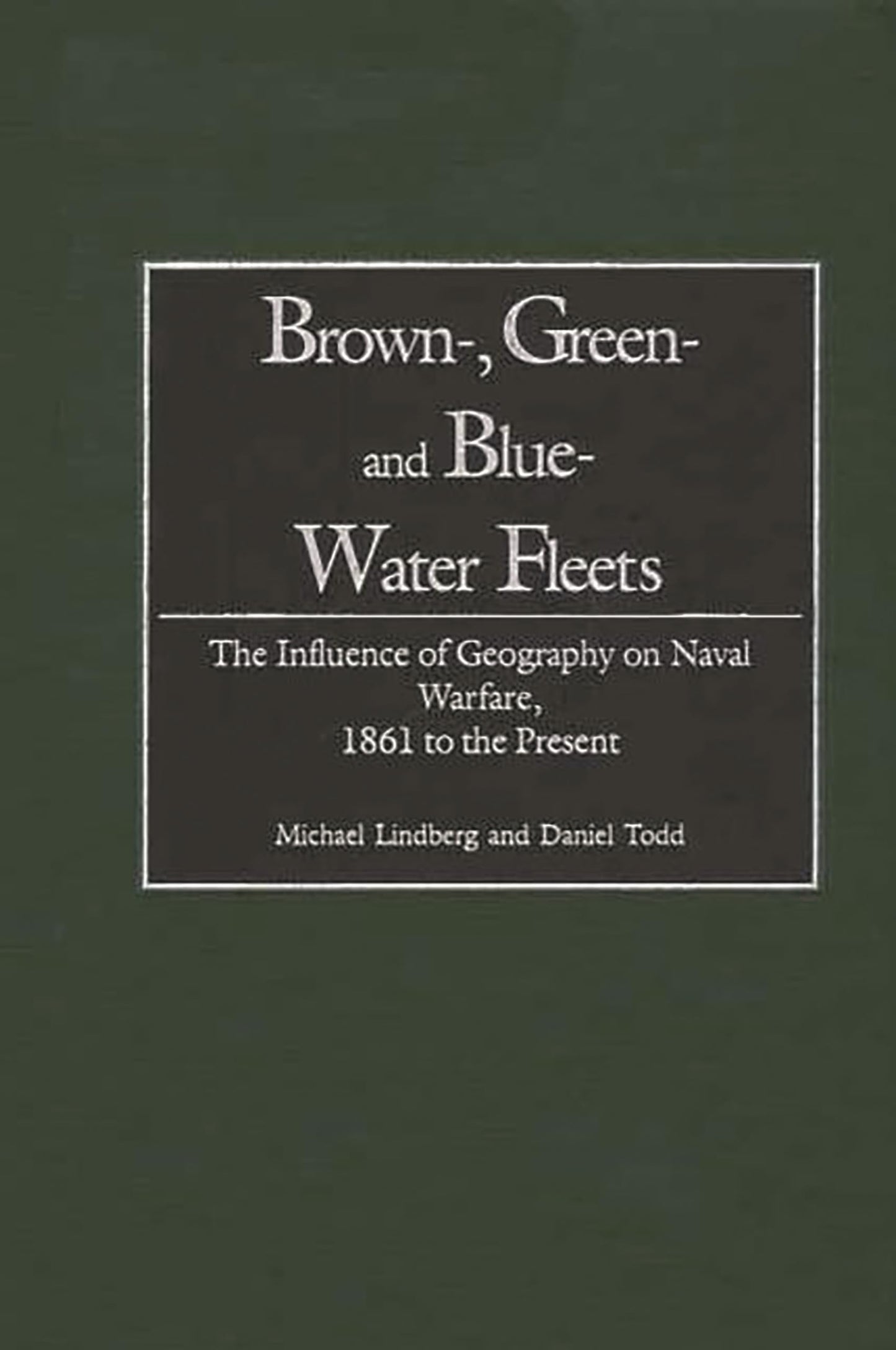 Brown-, Green- and Blue-Water Fleets: The Influence of Geography on Naval Warfare, 1861 to the Present