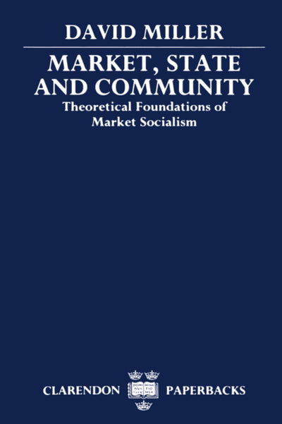 Market, State, and Community: Theoretical Foundations of Market Socialism (Clarendon Paperbacks)