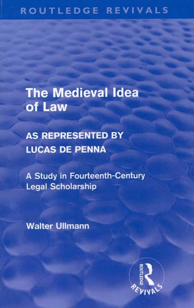 The Medieval Idea of Law As Represented by Lucas De Penna (Routledge Revivals) (Routledge Revivals: Walter Ullmann on Medieval Political Theory)