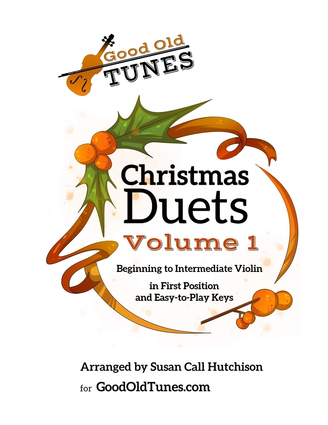 Christmas Duets Volume 1: for Beginning to Intermediate Violin in First Position and Easy-To-Play Keys (Good Old Tunes Violin Music)
