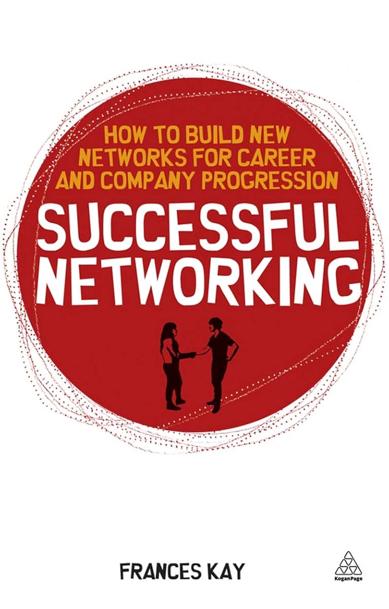 Successful Networking: How to Build New Networks for Career and Company Progression (Creating Success, 147)
