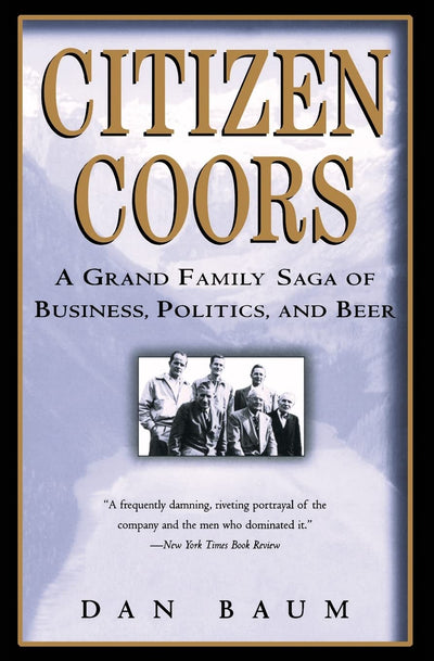 Citizen Coors: A Grand Family Saga of Business, Politics, and Beer
