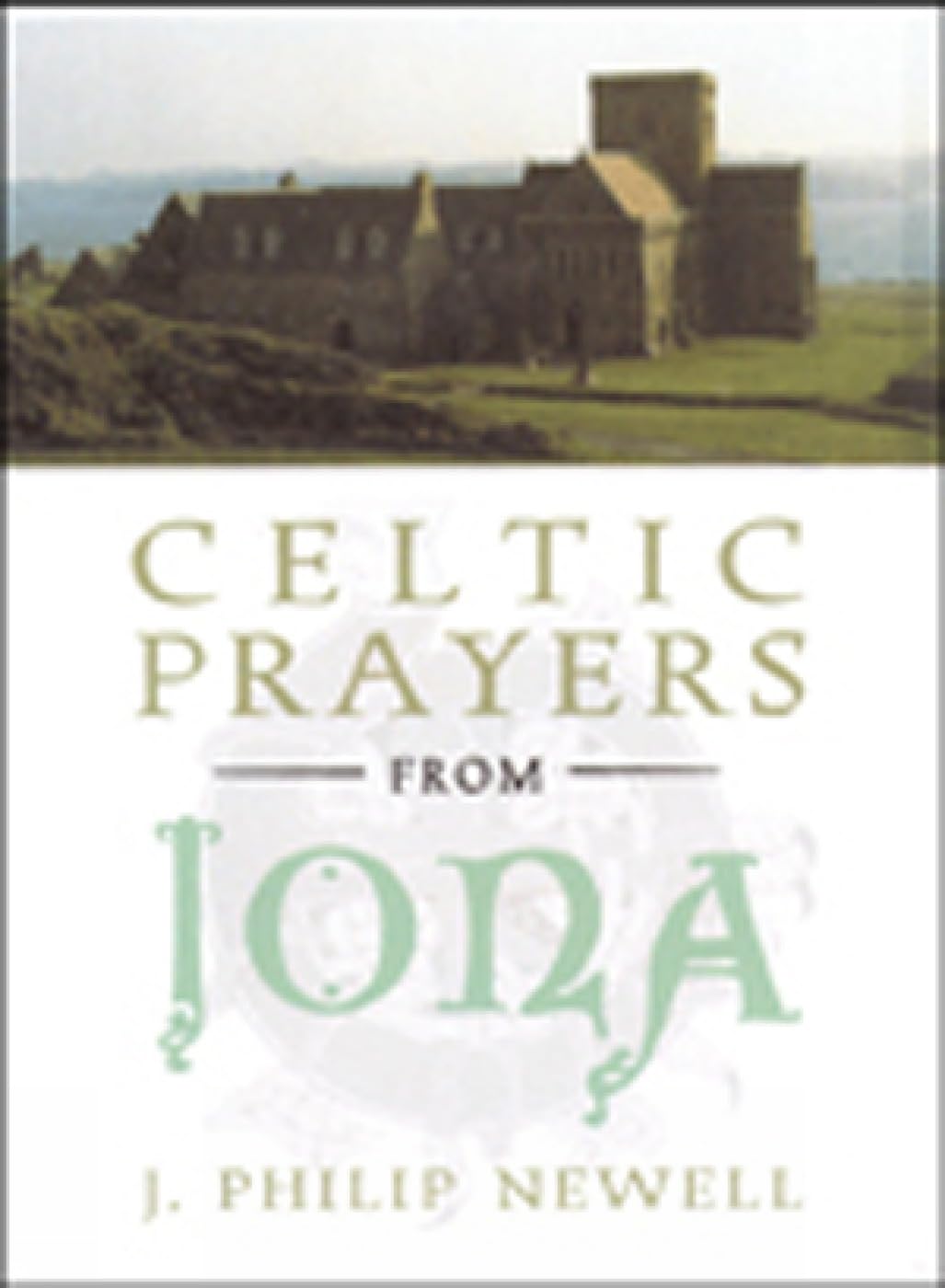 Celtic Prayers from Iona by J. Philip Newell