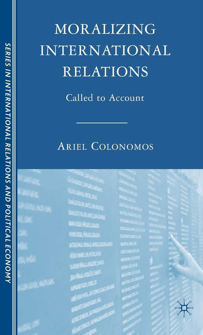 Moralizing International Relations: Called to Account (The Sciences Po Series in International Relations and Political Economy)
