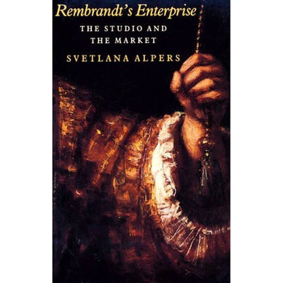 Rembrandt's Enterprise: The Studio and the Market by Alpers