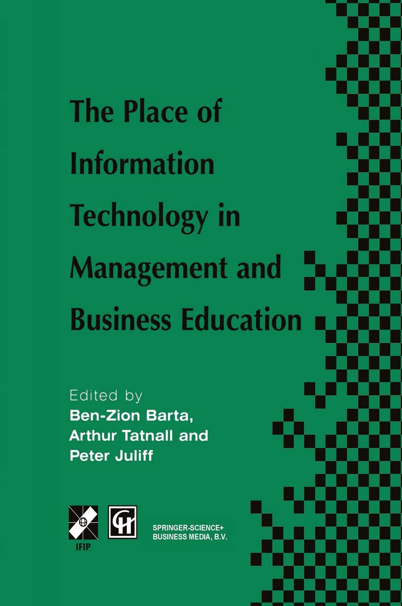 The Place of Information Technology in Management and Business Education: TC3 WG3.4 International Conference on the Place of Information Technology in ... in Information and Communication Technology)