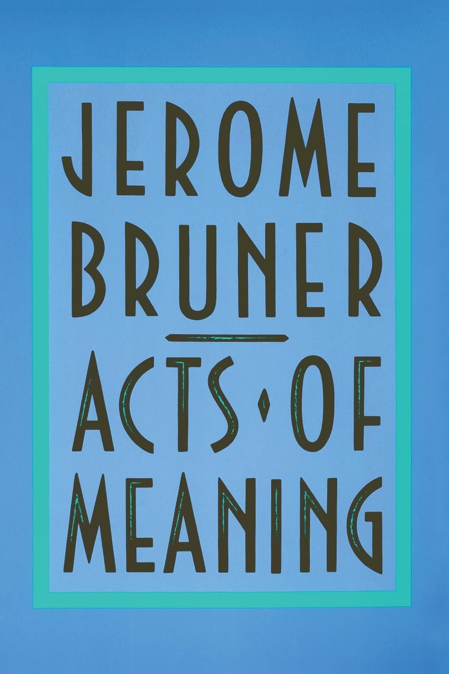 Acts of Meaning: Four Lectures on Mind and Culture (The Jerusalem-Harvard Lectures)
