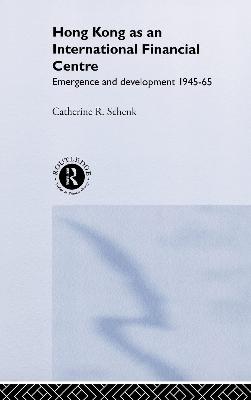 Hong Kong as an International Financial Centre: Emergence and Development, 1945-1965 (Routledge Studies in the Growth Economies of Asia)