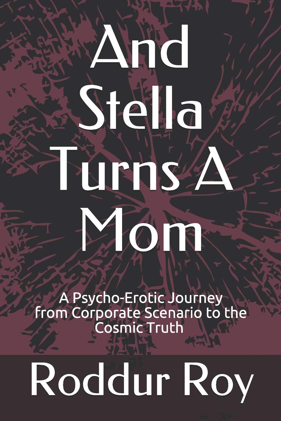 And Stella Turns A Mom: A psycho-Erotic Journey from Corporate Scenario to the Cosmic Truth (Cosmic Psychology)