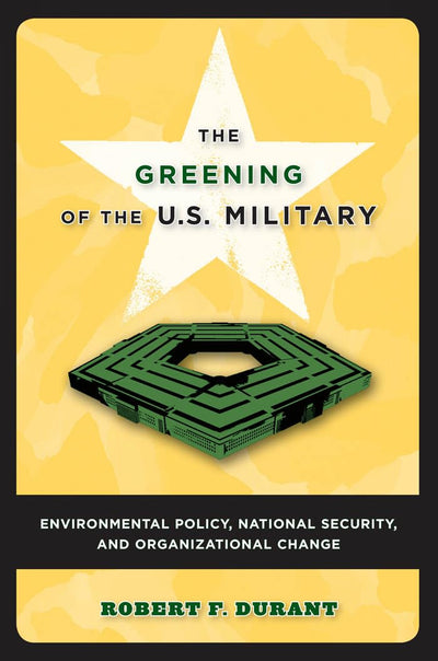 The Greening of the U.S. Military: Environmental Policy, National Security, and Organizational Change (Public Management and Change)