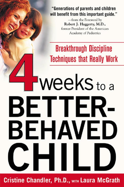 Four Weeks to a Better-Behaved Child : Breakthrough Discipline Techniques that Work -- for Children Age 2 to 10