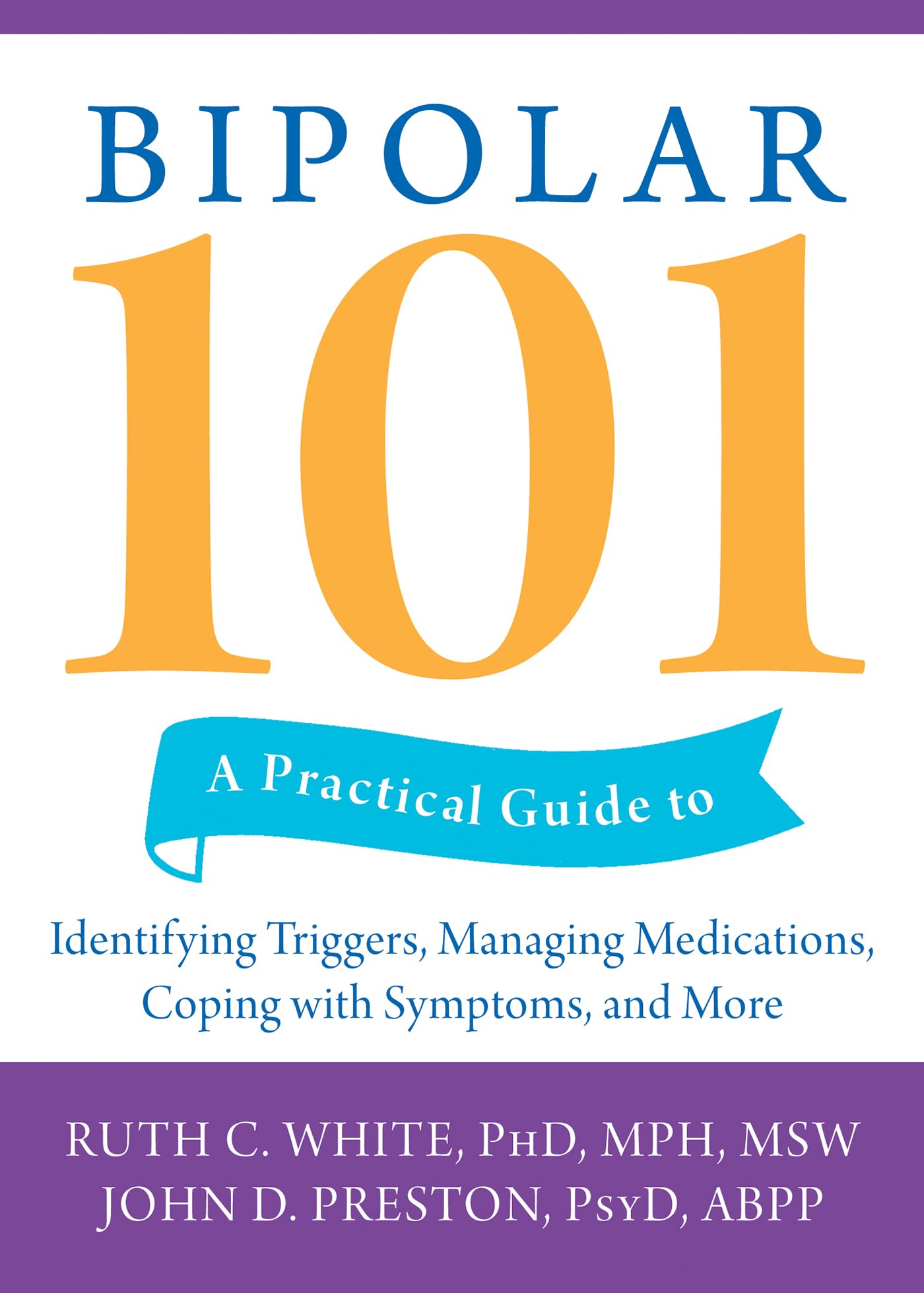Bipolar 101: A Practical Guide to Identifying Triggers, Managing Medications, Coping with Symptoms, and More