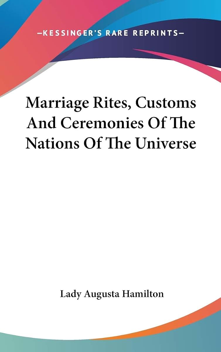 Marriage Rites, Customs And Ceremonies Of The Nations Of The Universe