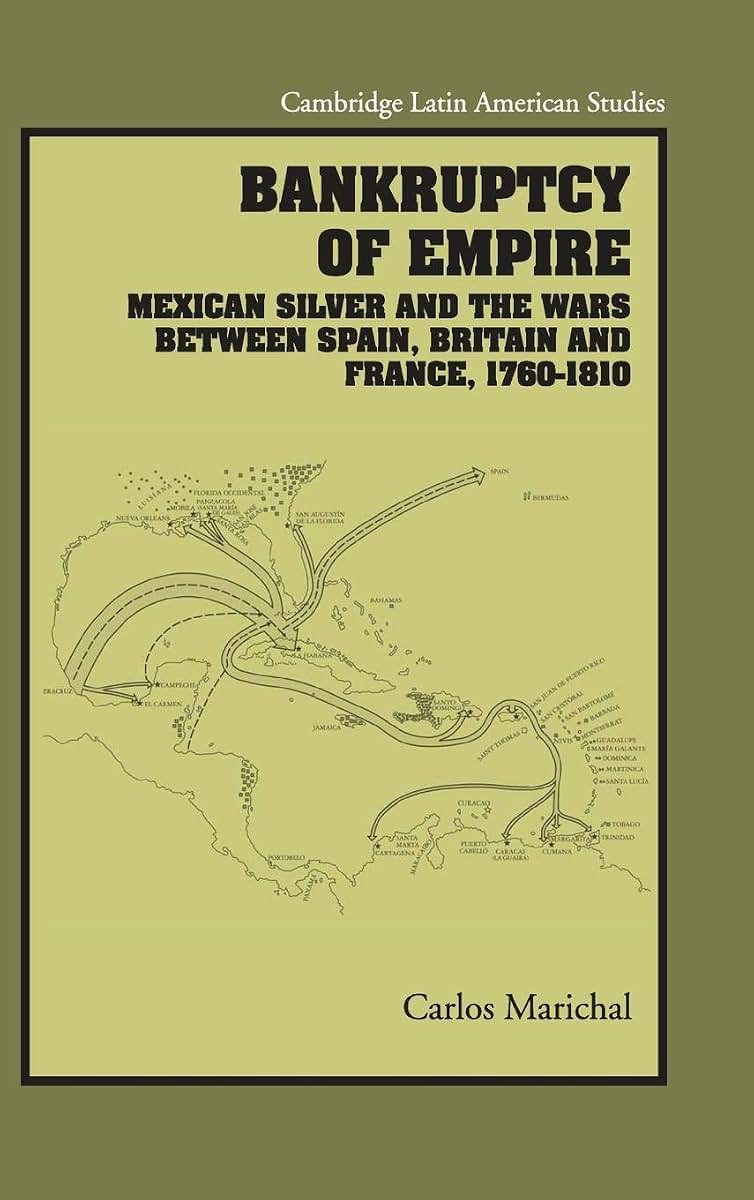 Bankruptcy of Empire: Mexican Silver and the Wars Between Spain, Britain and France, 1760-1810 (Cambridge Latin American Studies, Series Number 91)