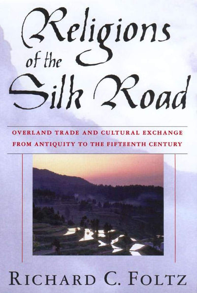 Religions of the Silk Road: Overland Trade and Cultural Exchange from Antiquity to the Fifteenth Century