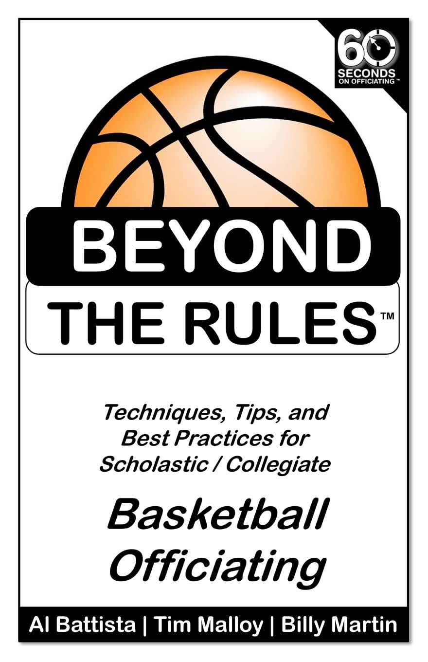Beyond the Rules - Basketball Officiating Volume 1: Techniques, tips, and Best Practices for Scholastic / Collegiate Basketball Officials