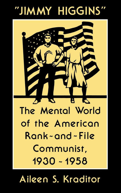 "Jimmy Higgins": The Mental World of the American Rank-And-File Communist, 1930-1958 (Contributions in Political Science)