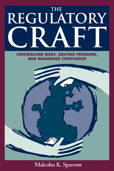 The Regulatory Craft: Controlling Risks, Solving Problems