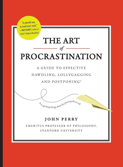 The Art of Procrastination: A Guide to Effective Dawdling, Lollygagging and Postponing