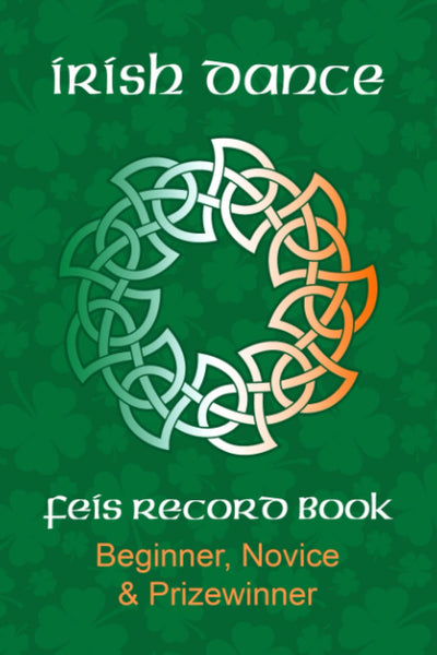 Irish Dance Feis Record Book: Beginner, Novice, Prizewinner Dancer Competition Results