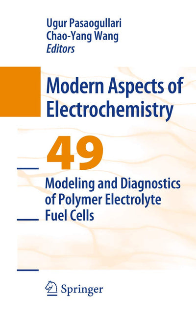 Modeling and Diagnostics of Polymer Electrolyte Fuel Cells (Modern Aspects of Electrochemistry, 49)
