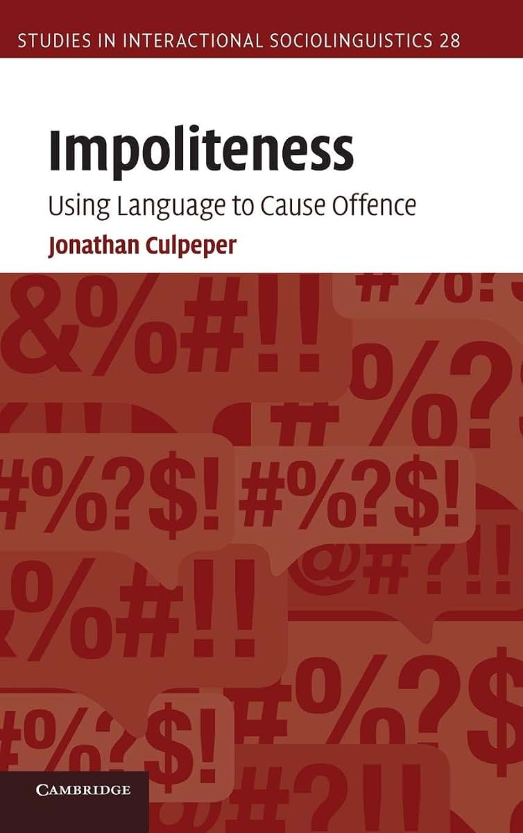 Impoliteness: Using Language to Cause Offence (Studies in Interactional Sociolinguistics, Series Number 28)