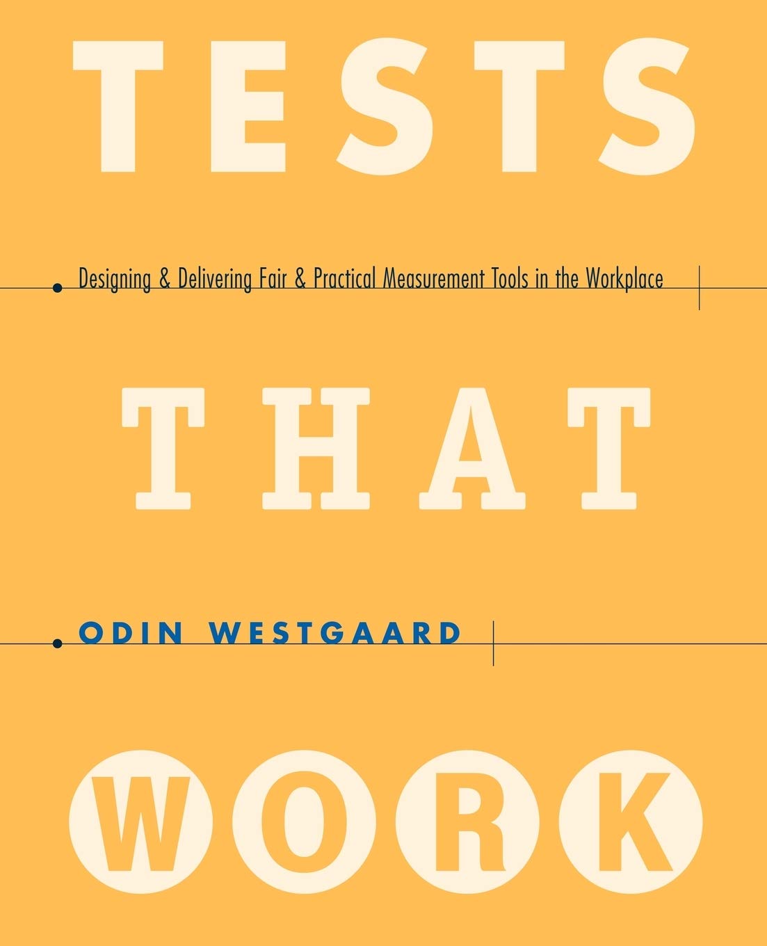 Tests That Work: Designing and Delivering Fair and Practical Measurement Tools in the Workplace