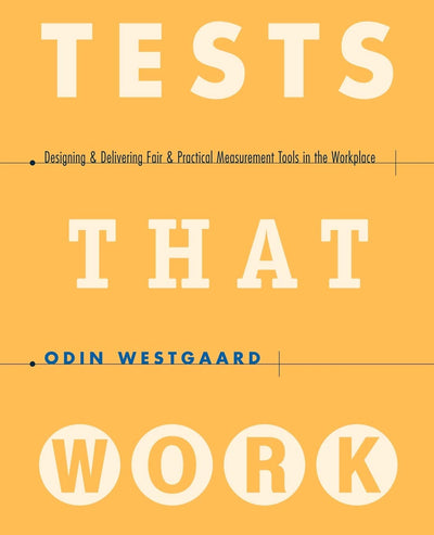Tests That Work: Designing and Delivering Fair and Practical Measurement Tools in the Workplace