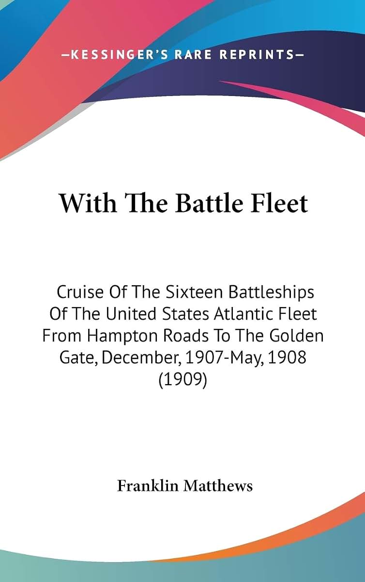 With The Battle Fleet: Cruise Of The Sixteen Battleships Of The United States Atlantic Fleet From Hampton Roads To The Golden Gate, December, 1907-May, 1908 (1909)