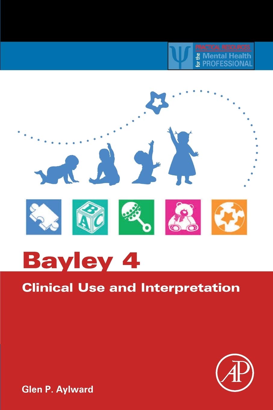 Bayley 4 Clinical Use and Interpretation (Practical Resources for the Mental Health Professional)