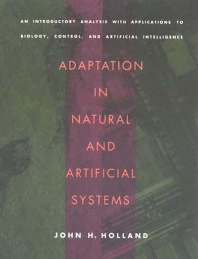 Adaptation in Natural and Artificial Systems: An Introductory Analysis with Applications to Biology, Control, and Artificial Intelligence