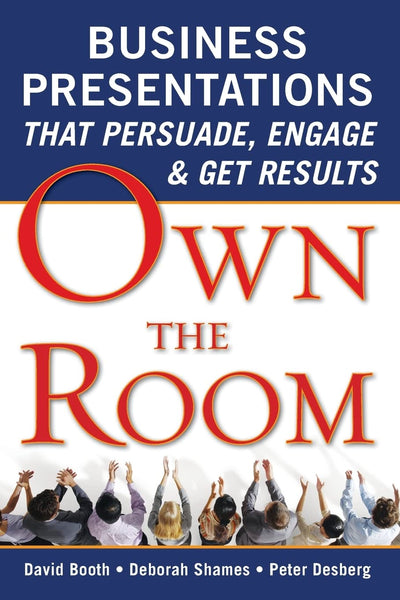 Own the Room: Business Presentations that Persuade, Engage, and Get Results