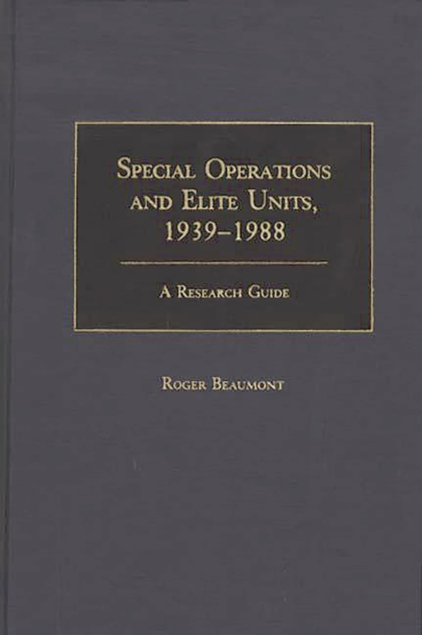 Special Operations and Elite Units, 1939-1988: A Research Guide (Research Guides in Military Studies, No. 2)