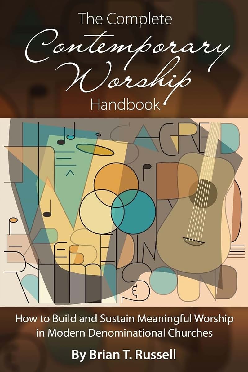 The Complete Contemporary Worship Handbook: How to Build and Sustain Meaningful Worship in Modern Denominational Churches