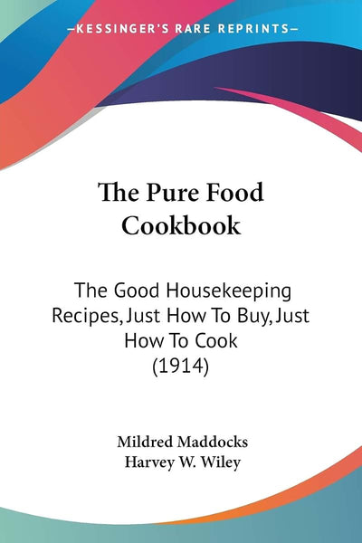 The Pure Food Cookbook: The Good Housekeeping Recipes, Just How To Buy, Just How To Cook (1914)