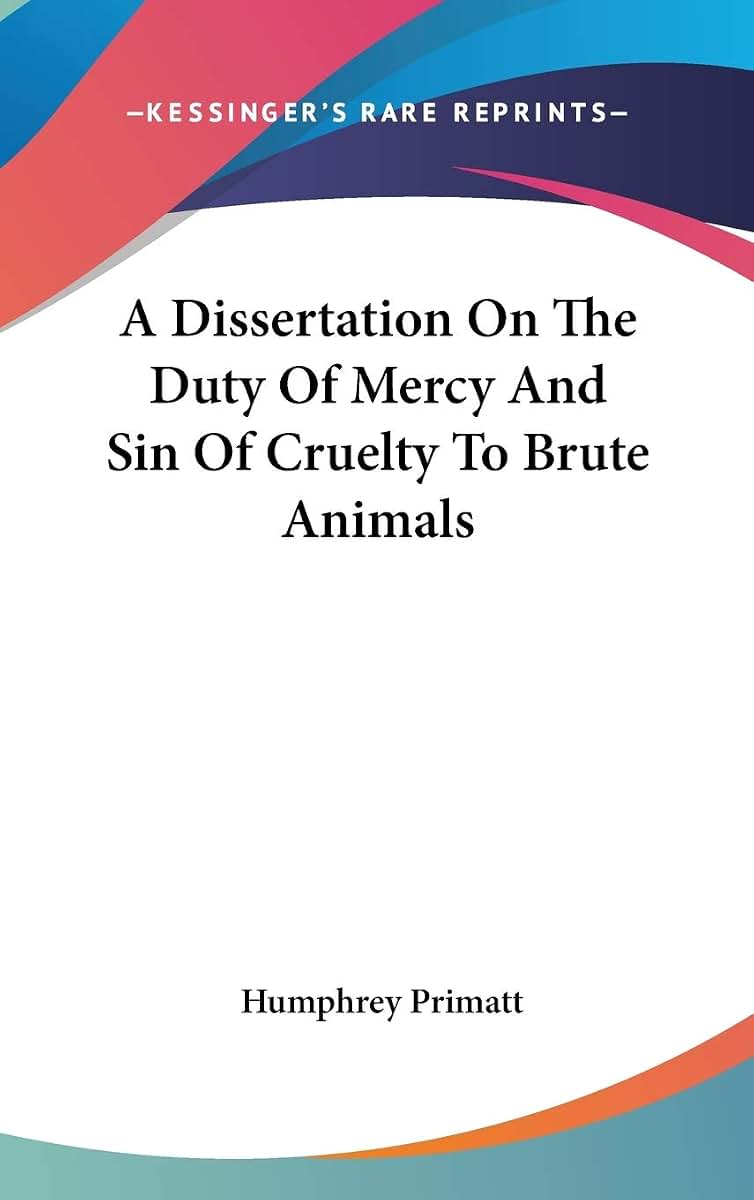 A Dissertation On The Duty Of Mercy And Sin Of Cruelty To Brute Animals