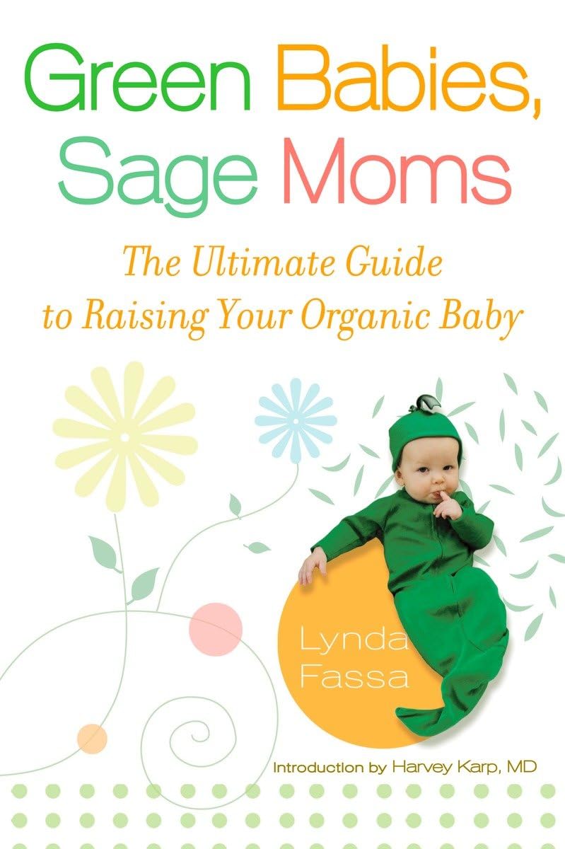 Green Babies, Sage Moms: The Ultimate Guide to Raising Your Organic Baby