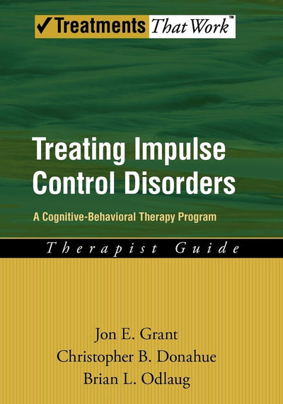 Treating Impulse Control Disorders: A Cognitive-Behavioral Therapy Program, Therapist Guide (Treatments That Work)