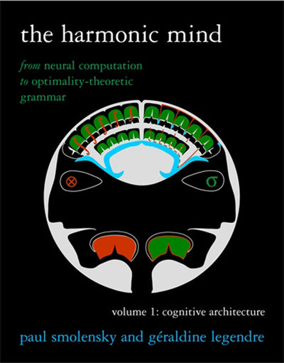 The Harmonic Mind, Volume 1: From Neural Computation to Optimality-Theoretic Grammar Volume I: Cognitive Architecture (Bradford Books)