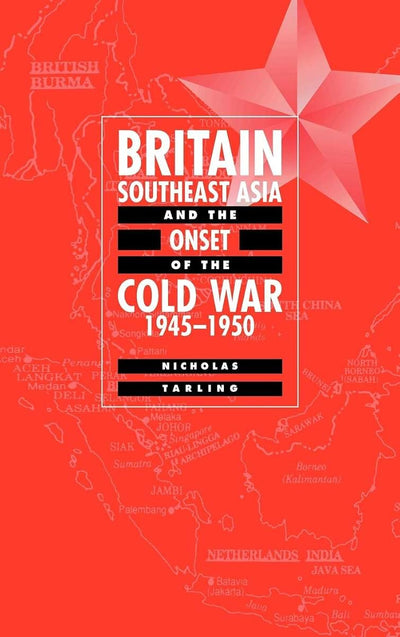 Britain, Southeast Asia and the Onset of the Cold War, 1945-1950
