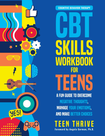 The CBT Skills Workbook for Teens: A Fun Guide to Overcome Negative Thoughts, Manage Your Emotions, And Make Better Choices (Therapy and Mental Health Books For Teens)