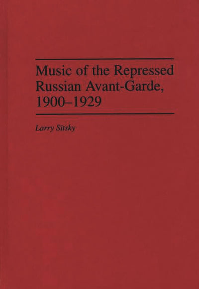 Music of the Repressed Russian Avant-Garde, 1900-1929: (Contributions to the Study of Music and Dance)