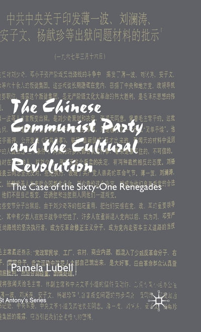 The Chinese Communist Party During the Cultural Revolution: The Case of the Sixty-One Renegades (St Antony's Series)