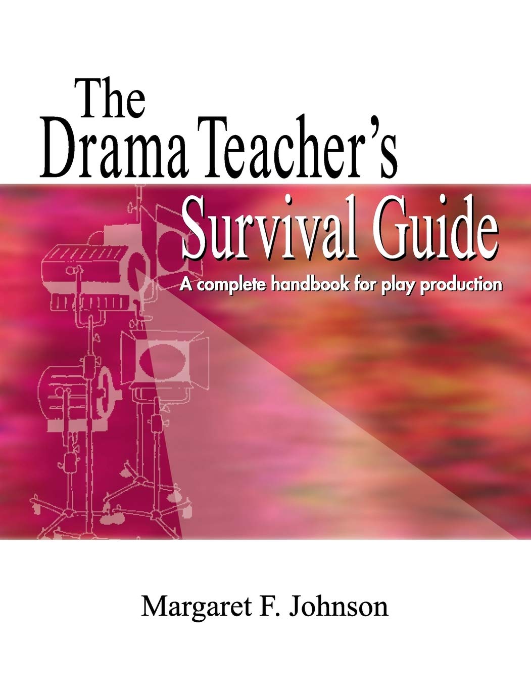 Drama Teacher's Survival Guide--Volume 1: A Complete Handbook for Play Production